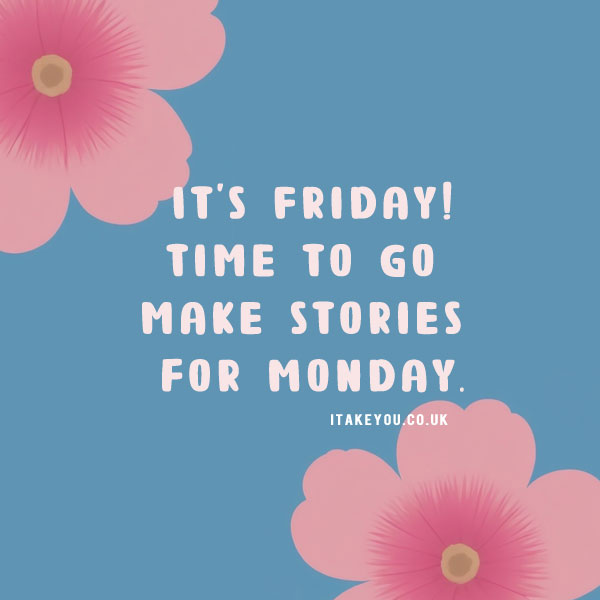 Funny friday quotes, It’s Friday! Time to go make stories for Monday