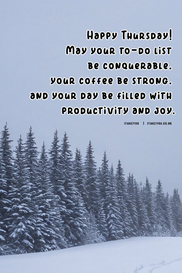 Happy Thursday! May your to-do list be conquerable, your coffee be strong, and your day be filled with productivity and joy